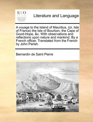 bokomslag A Voyage to the Island of Mauritius, (Or, Isle of France the Isle of Bourbon, the Cape of Good-Hope, &C. with Observations and Reflections Upon Nature