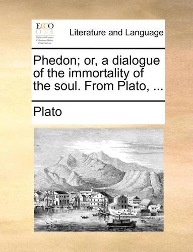 bokomslag Phedon; Or, a Dialogue of the Immortality of the Soul. from Plato, ...