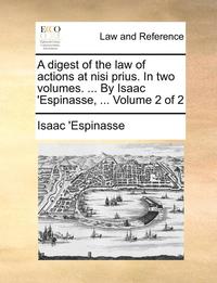 bokomslag A Digest of the Law of Actions at Nisi Prius. in Two Volumes. ... by Isaac 'espinasse, ... Volume 2 of 2