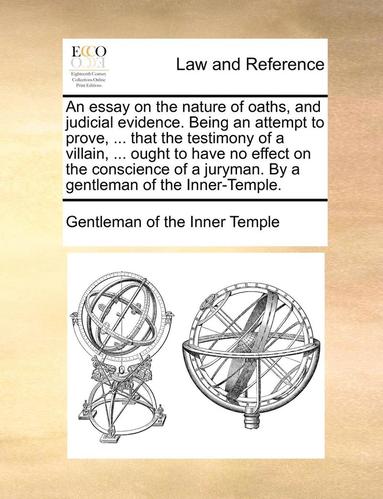 bokomslag An Essay on the Nature of Oaths, and Judicial Evidence. Being an Attempt to Prove, ... That the Testimony of a Villain, ... Ought to Have No Effect on the Conscience of a Juryman. by a Gentleman of