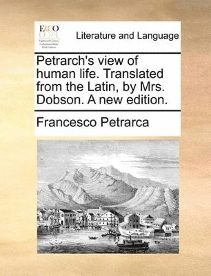 bokomslag Petrarch's View of Human Life. Translated from the Latin, by Mrs. Dobson. a New Edition.