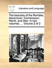 bokomslag The Beauties of the Rambler, Adventurer, Connoisseur, World, and Idler. in Two Volumes. ... Volume 2 of 2