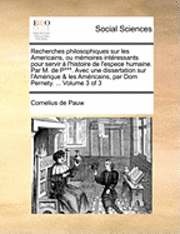 bokomslag Recherches Philosophiques Sur Les Americains, Ou Memoires Intressants Pour Servir L'Histoire de L'Espece Humaine. Par M. de P***. Avec Une Dissertation