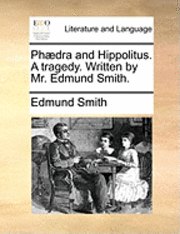bokomslag Phdra and Hippolitus. a Tragedy. Written by Mr. Edmund Smith.
