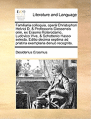 bokomslag Familiaria Colloquia, Opera Christophori Helvici D. & Professoris Giessensis Olim, Ex Erasmo Roterodamo, Ludovico Vive, & Schottenio Hasso Selecta. Editio Decima Septima Ad Pristina Exemplaria Denuo