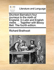 bokomslag Drunken Barnaby's Four Journeys to the North of England. in Latin and English Metre. ... Together with Bessy Bell. the Fourth Edition.
