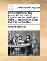 Drunken Barnaby's Four Journeys to the North of England. in Latin and English Metre. ... Together with Bessy Bell. the Fourth Edition.