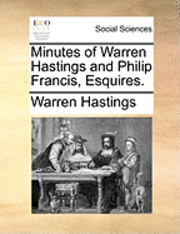 bokomslag Minutes of Warren Hastings and Philip Francis, Esquires.