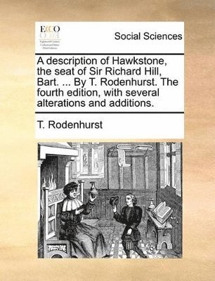 Description of Hawkstone, the Seat of Sir Richard Hill, Bart. ... by T. Rodenhurst. the Fourth Edition, with Several Alterations and Additions.