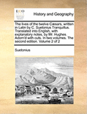 bokomslag The Lives Of The Twelve CÃ¿Â¿Â½sars, Written In Latin By C. Suetonius Tranquillus. Translated Into English, With Explanatory Notes, By Mr. Hughes. Adorn'D