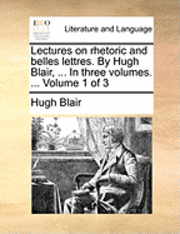 bokomslag Lectures on Rhetoric and Belles Lettres. by Hugh Blair, ... in Three Volumes. ... Volume 1 of 3