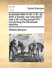 bokomslag A Second Letter to Sir J- B-, by Birth a Swede, But Naturaliz'd, and a M-R of the Present P-T