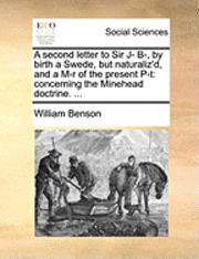 bokomslag Second Letter to Sir J- B-, by Birth a Swede, But Naturaliz'd, and a M-R of the Present P-T