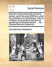 bokomslag Plan for a Free Community at Sierra Leona, Upon the Coast of Africa, Under the Protection of Great Britain; With an Invitation to All Persons Desirous of Partaking the Benefits Thereof. ... by