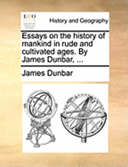 bokomslag Essays on the History of Mankind in Rude and Cultivated Ages. by James Dunbar, ...