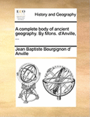 bokomslag A Complete Body of Ancient Geography. by Mons. D'Anville, ...