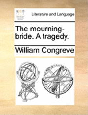 The Mourning-Bride. a Tragedy.
