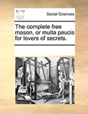 bokomslag The Complete Free Mason, or Multa Paucis for Lovers of Secrets.