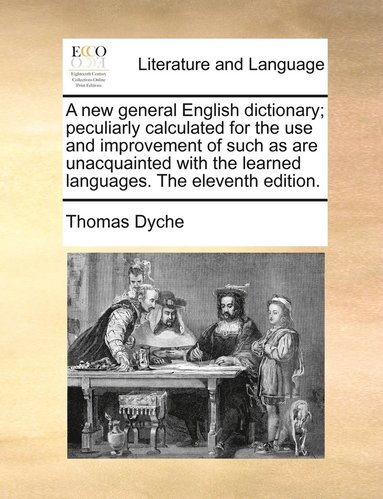 bokomslag A new general English dictionary; peculiarly calculated for the use and improvement of such as are unacquainted with the learned languages. The eleventh edition.