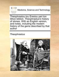 bokomslag Theophrastou Tou Eresiou Peri Ton Lithon Biblion. Theophrastus's History of Stones. with an English Version, and Notes, Including the Modern History of the Gems Described by That Author