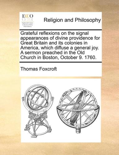 bokomslag Grateful Reflexions on the Signal Appearances of Divine Providence for Great Britain and Its Colonies in America, Which Diffuse a General Joy. a Sermon Preached in the Old Church in Boston, October...