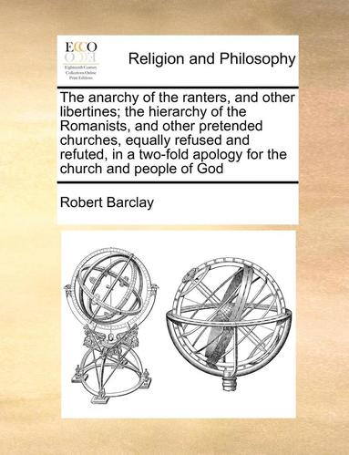 bokomslag The Anarchy Of The Ranters, And Other Libertines; The Hierarchy Of The Romanists, And Other Pretended Churches, Equally Refused And Refuted, In A Two-