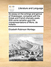 bokomslag An Essay On The Writings And Genius Of Shakespear, Compared With The Greek And French Dramatic Poets. With Some Remarks Upon The Misrepresentations Of