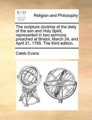 bokomslag The Scripture Doctrine Of The Deity Of The Son And Holy Spirit, Represented In Two Sermons Preached At Bristol, March 24, And April 21, 1765. The Thir