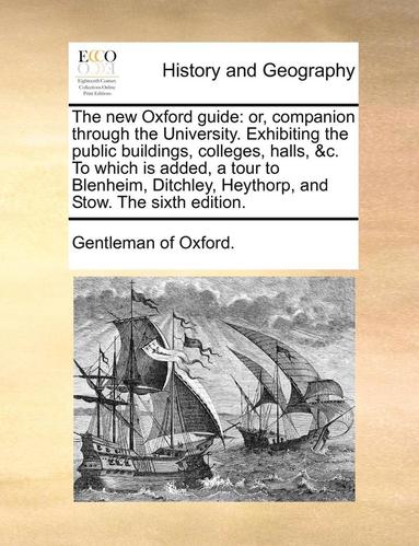 bokomslag The New Oxford Guide: Or, Companion Through the University. Exhibiting the Public Buildings, Colleges, Halls, &C. to Which Is Added, a Tour