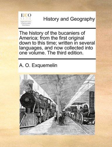 bokomslag The history of the bucaniers of America; from the first original down to this time; written in several languages, and now collected into one volume. The third edition.