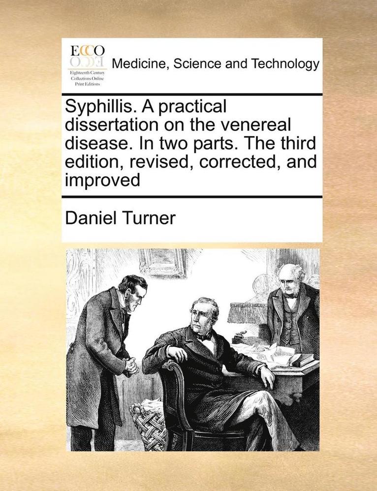Daniel Turner - Syphillis. a Practical Dissertation on the Venereal Disease. in Two Parts. the Third Edition, Revised, Corrected, and Improved, Häftad