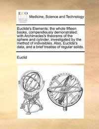 bokomslag Euclide's Elements; The Whole Fifteen Books, Compendiously Demonstrated