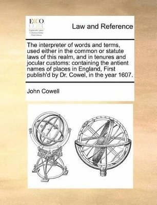 bokomslag Interpreter of Words and Terms, Used Either in the Common or Statute Laws of This Realm, and in Tenures and Jocular Customs