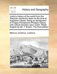 bokomslag Justin's History of the World from the Assyrian Monarchy Down to the Time of Augustus Caesar; Being an Abridgment of Trogus Pompeius's Philippic History, with Critical Remarks Upon Justin. Made