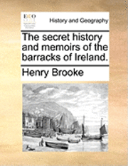 Henry Brooke - Secret History and Memoirs of the Barracks of Ireland., Häftad
