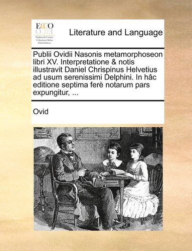 bokomslag Publii Ovidii Nasonis metamorphoseon libri XV. Interpretatione & notis illustravit Daniel Chrispinus Helvetius ad usum serenissimi Delphini. In hc editione septima fer notarum pars expungitur, ...