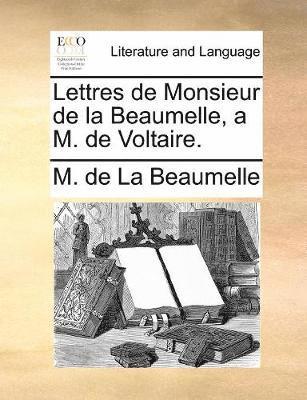 Lettres de Monsieur de la Beaumelle, a M. de Voltaire. 1