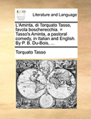 bokomslag L'Aminta, Di Torquato Tasso, Favola Boscherecchia. = Tasso's Aminta, a Pastoral Comedy, in Italian and English. by P. B. Du-Bois, ...