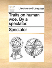 bokomslag Traits On Human Woe. By A Spectator.