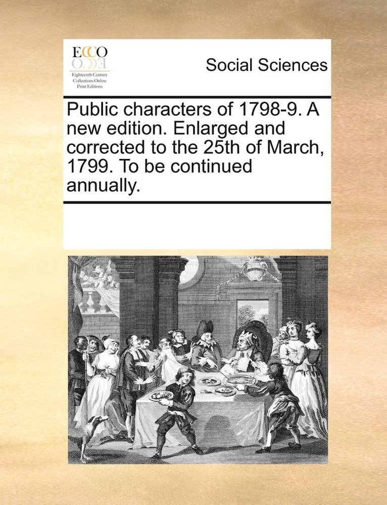 Public characters of 1798-9. A new edition. Enlarged and corrected to the 25th of March, 1799. To be continued annually. 1