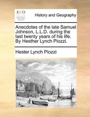 bokomslag Anecdotes of the late Samuel Johnson, L.L.D. during the last twenty years of his life. By Hesther Lynch Piozzi.