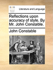 bokomslag Reflections upon accuracy of style. By Mr. John Constable.