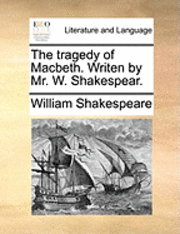 The Tragedy of Macbeth. Writen by Mr. W. Shakespear. 1