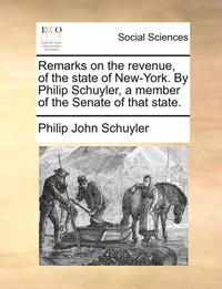 bokomslag Remarks on the Revenue, of the State of New-York. by Philip Schuyler, a Member of the Senate of That State.