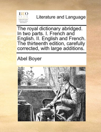 bokomslag The royal dictionary abridged. In two parts. I. French and English. II. English and French. The thirteenth edition, carefully corrected, with large additions.