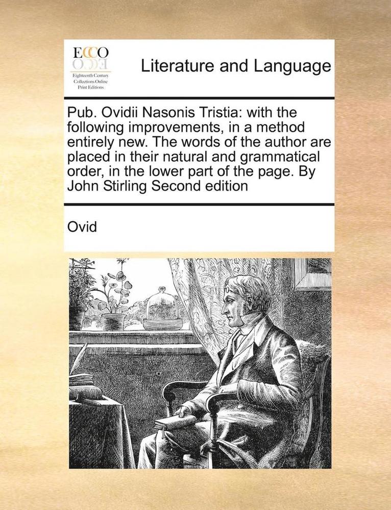 Pub. Ovidii Nasonis Tristia: With The Following Improvements, In A Method Entirely New. The Words Of The Author Are Placed In Their Natural And Gramma 1