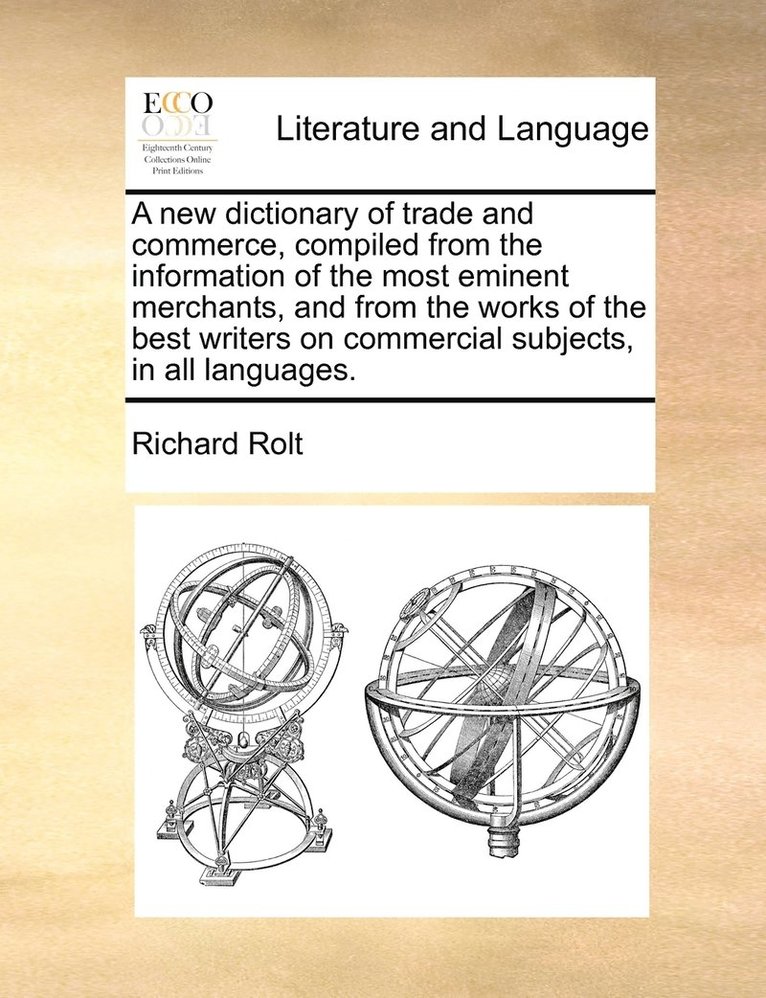 A new dictionary of trade and commerce, compiled from the information of the most eminent merchants, and from the works of the best writers on commercial subjects, in all languages. 1