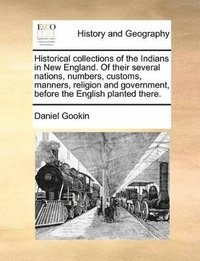 bokomslag Historical Collections of the Indians in New England. of Their Several Nations, Numbers, Customs, Manners, Religion and Government, Before the English Planted There.