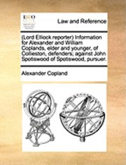 (lord Elliock Reporter) Information for Alexander and William Coplands, Elder and Younger, of Collieston, Defenders; Against John Spotiswood of Spotiswood, Pursuer. 1