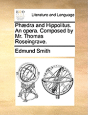 Phaedra and Hippolitus. an Opera. Composed by Mr. Thomas Roseingrave. 1